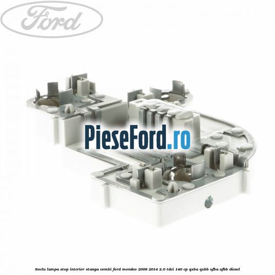 Soclu lampa stop interior stanga combi Ford Mondeo 2008-2014 2.0 TDCi 140 cp QXBA, QXBB, UFBA, UFBB diesel