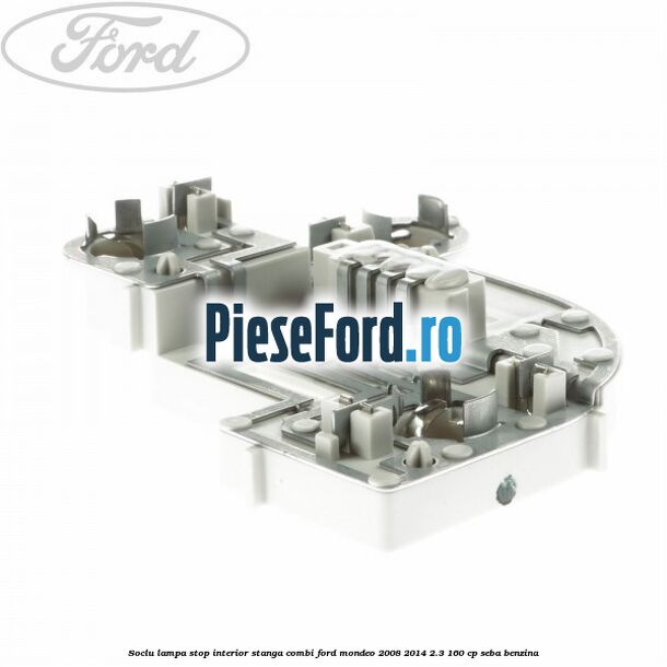 Soclu lampa stop interior stanga combi Ford Mondeo 2008-2014 2.3 160 cp SEBA benzina