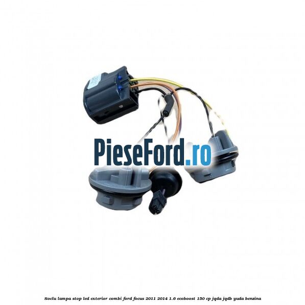 Soclu lampa stop LED exterior combi Ford Focus 2011-2014 1.6 EcoBoost 150 cp JQDA, JQDB, YUDA benzina