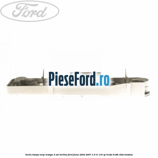 Soclu lampa stop stanga 4 usi berlina Ford Focus 2004-2007 1.6 Ti 115 cp HXDA, HXDB, SIDA benzina