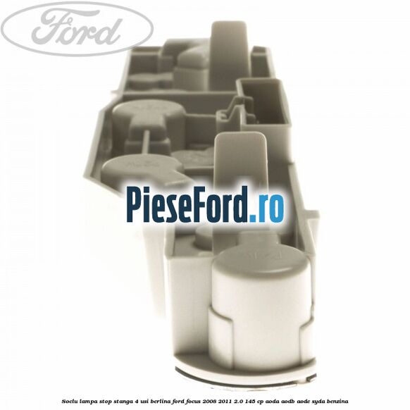 Soclu lampa stop stanga 4 usi berlina Ford Focus 2008-2011 2.0 145 cp AODA, AODB, AODE, SYDA benzina