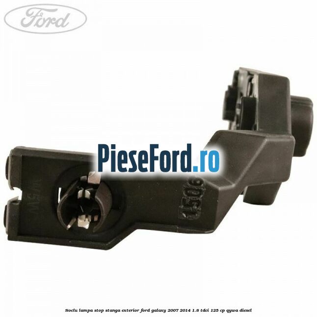 Soclu lampa stop stanga exterior Ford Galaxy 2007-2014 1.8 TDCi 125 cp QYWA diesel