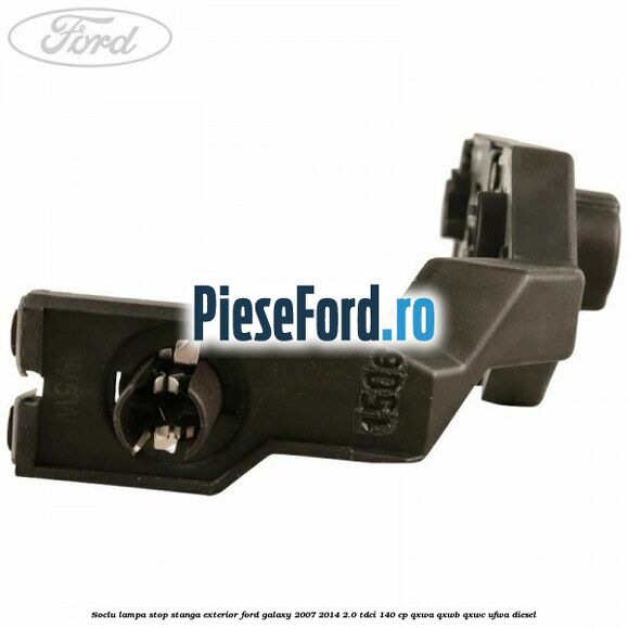 Soclu lampa stop stanga exterior Ford Galaxy 2007-2014 2.0 TDCi 140 cp QXWA, QXWB, QXWC, UFWA diesel
