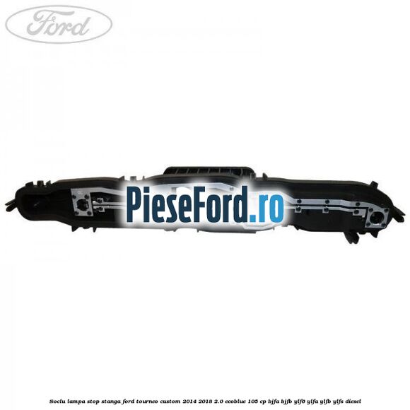 Soclu lampa stop stanga Ford Tourneo Custom 2014-2018 2.0 EcoBlue 105 cp BJFA, BJFB, YLF6, YLFA, YLFB, YLFS diesel