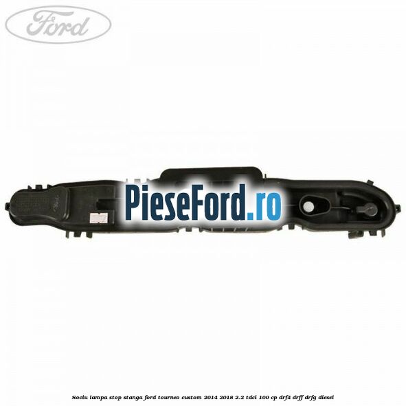 Soclu lampa stop stanga Ford Tourneo Custom 2014-2018 2.2 TDCi 100 cp DRF4, DRFF, DRFG diesel