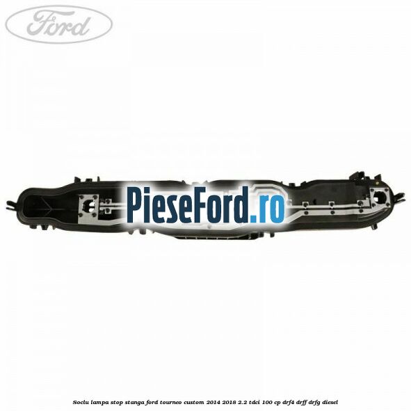 Soclu lampa stop stanga Ford Tourneo Custom 2014-2018 2.2 TDCi 100 cp DRF4, DRFF, DRFG diesel