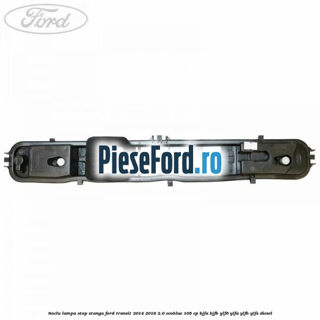 Soclu lampa stop stanga Ford Transit 2014-2018 2.0 EcoBlue 105 cp BJFA, BJFB, YLF6, YLFA, YLFB, YLFS diesel