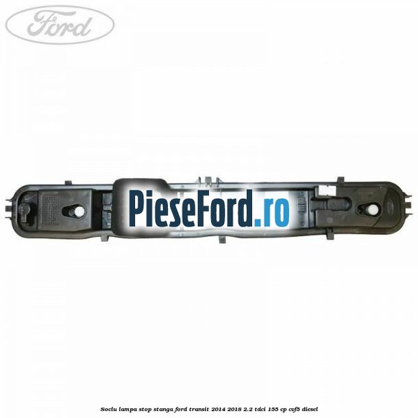 Soclu lampa stop stanga Ford Transit 2014-2018 2.2 TDCi 155 cp CVF5 diesel