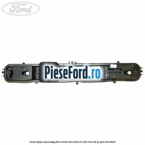 Soclu lampa stop stanga Ford Transit 2014-2018 2.2 TDCi RWD 125 cp CYR5, USR6 diesel