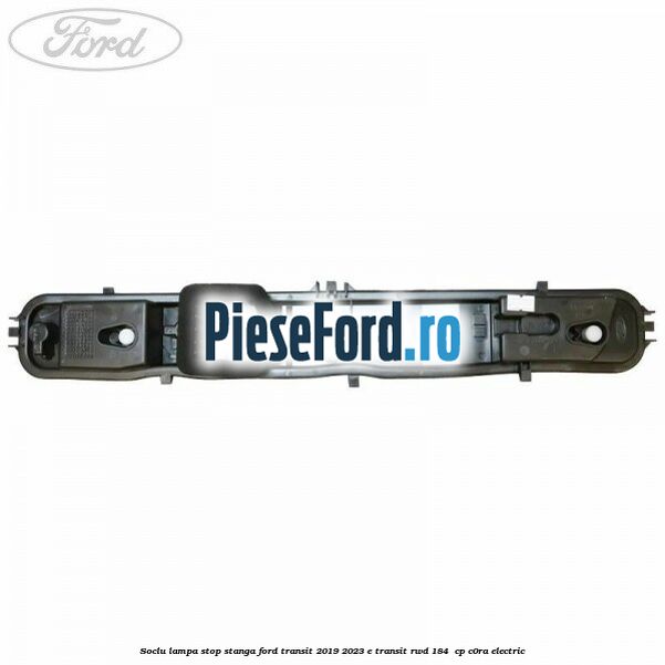 Soclu lampa stop stanga Ford Transit 2019-2023 E-TRANSIT RWD 184  cp C0RA electric