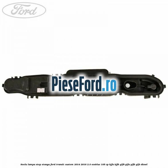 Soclu lampa stop stanga Ford Transit Custom 2014-2018 2.0 EcoBlue 105 cp BJFA, BJFB, YLF6, YLFA, YLFB, YLFS diesel