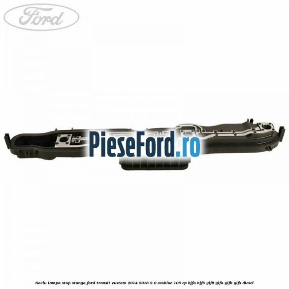 Soclu lampa stop stanga Ford Transit Custom 2014-2018 2.0 EcoBlue 105 cp BJFA, BJFB, YLF6, YLFA, YLFB, YLFS diesel
