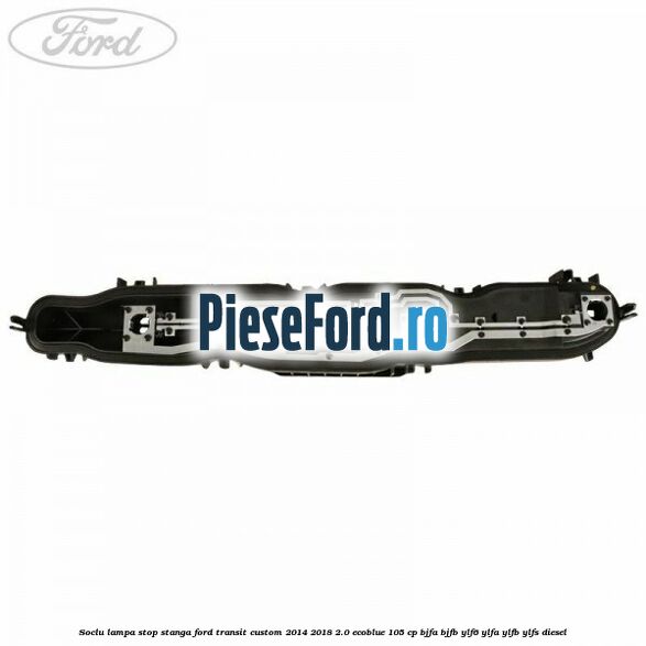 Soclu lampa stop stanga Ford Transit Custom 2014-2018 2.0 EcoBlue 105 cp BJFA, BJFB, YLF6, YLFA, YLFB, YLFS diesel
