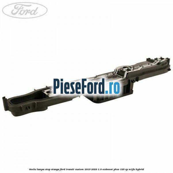 Soclu lampa stop stanga Ford Transit Custom 2019-2023 1.0 EcoBoost PHEV 125 cp M1FA Hybrid