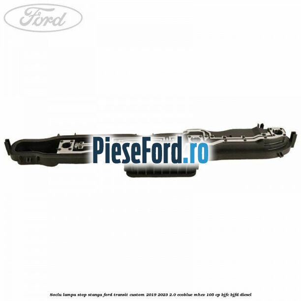 Soclu lampa stop stanga Ford Transit Custom 2019-2023 2.0 EcoBlue mHEV 105 cp BJFC, BJFD diesel