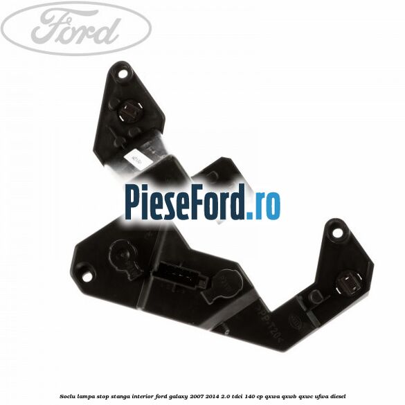Soclu lampa stop stanga interior Ford Galaxy 2007-2014 2.0 TDCi 140 cp QXWA, QXWB, QXWC, UFWA diesel