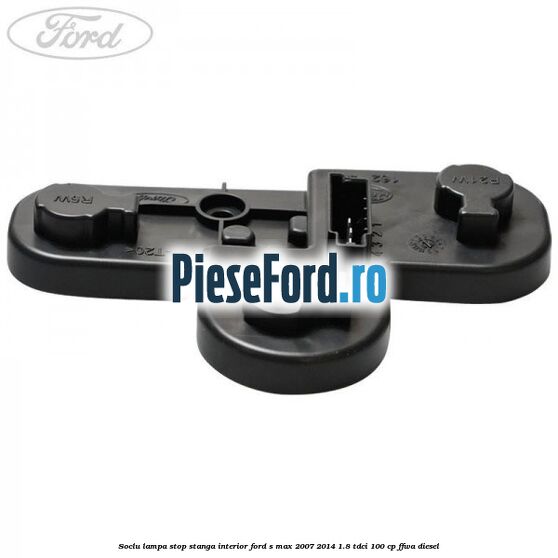 Soclu lampa stop stanga interior Ford S-Max 2007-2014 1.8 TDCi 100 cp FFWA diesel