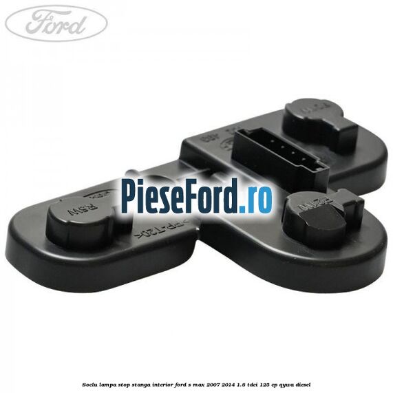 Soclu lampa stop stanga interior Ford S-Max 2007-2014 1.8 TDCi 125 cp Soclu lampa stop stanga interior Ford S-Max 2007-2014 1.8 TDCi 125 cp QYWA diesel