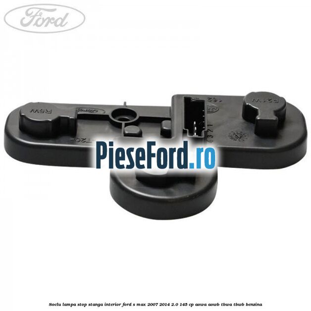 Soclu lampa stop stanga interior Ford S-Max 2007-2014 2.0 145 cp AOWA, AOWB, TBWA, TBWB benzina
