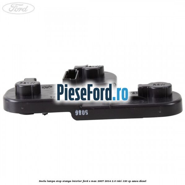 Soclu lampa stop stanga interior Ford S-Max 2007-2014 2.0 TDCi 130 cp AZWA diesel