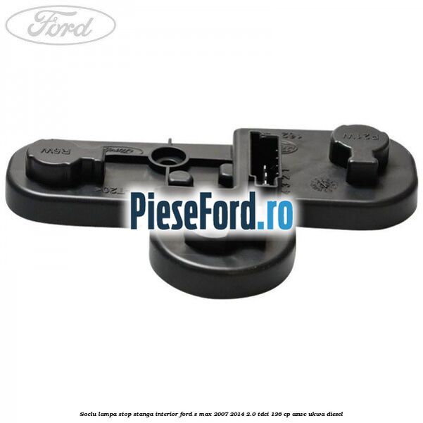 Soclu lampa stop stanga interior Ford S-Max 2007-2014 2.0 TDCi 136 cp AZWC, UKWA diesel