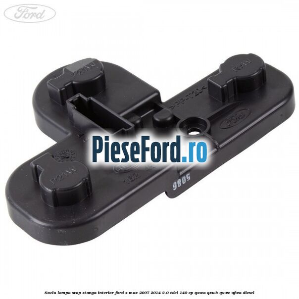 Soclu lampa stop stanga interior Ford S-Max 2007-2014 2.0 TDCi 140 cp QXWA, QXWB, QXWC, UFWA diesel
