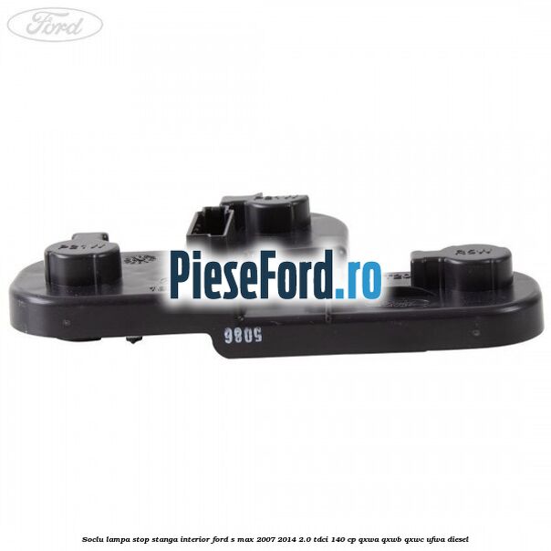 Soclu lampa stop stanga interior Ford S-Max 2007-2014 2.0 TDCi 140 cp QXWA, QXWB, QXWC, UFWA diesel