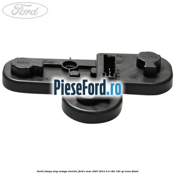 Soclu lampa stop stanga interior Ford S-Max 2007-2014 2.0 TDCi 163 cp Soclu lampa stop stanga interior Ford S-Max 2007-2014 2.0 TDCi 163 cp TXWA diesel