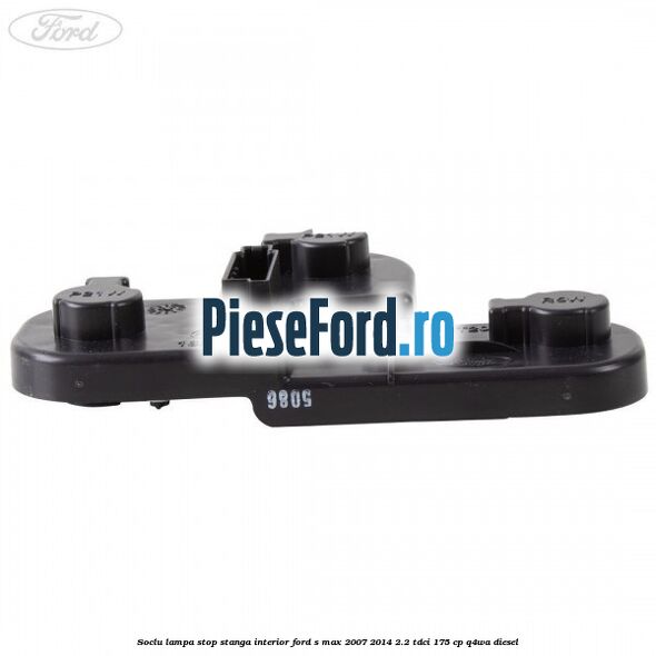 Soclu lampa stop stanga interior Ford S-Max 2007-2014 2.2 TDCi 175 cp Q4WA diesel