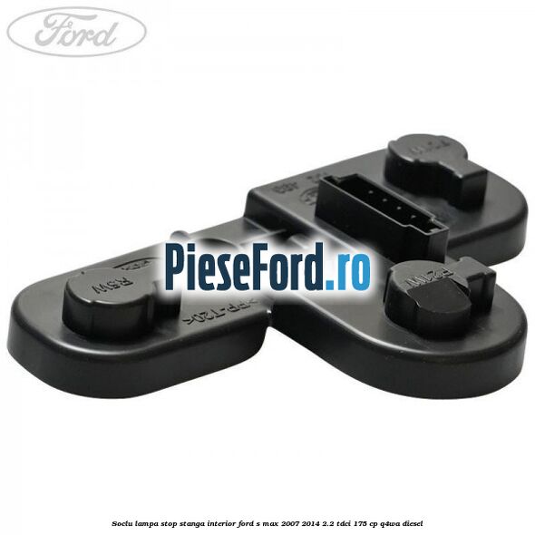 Soclu lampa stop stanga interior Ford S-Max 2007-2014 2.2 TDCi 175 cp Q4WA diesel