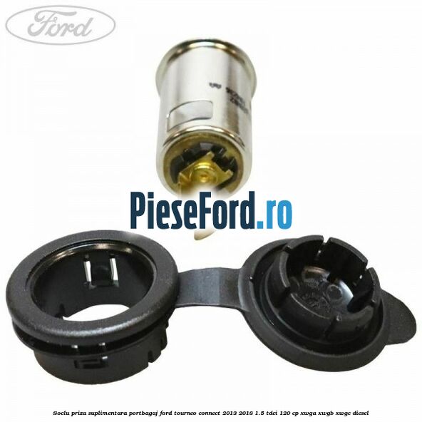 Soclu priza suplimentara portbagaj Ford Tourneo Connect 2013-2018 1.5 TDCi 120 cp XWGA, XWGB, XWGC diesel
