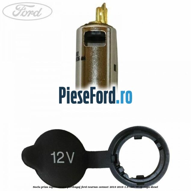 Soclu priza suplimentara portbagaj Ford Tourneo Connect 2013-2018 1.5 TDCi 75 cp XUGA diesel