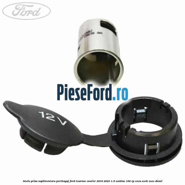 Soclu priza suplimentara portbagaj Ford Tourneo Courier 2019-2023 1.5 EcoBlue 100 cp XXCA, XXCB, XXCC diesel