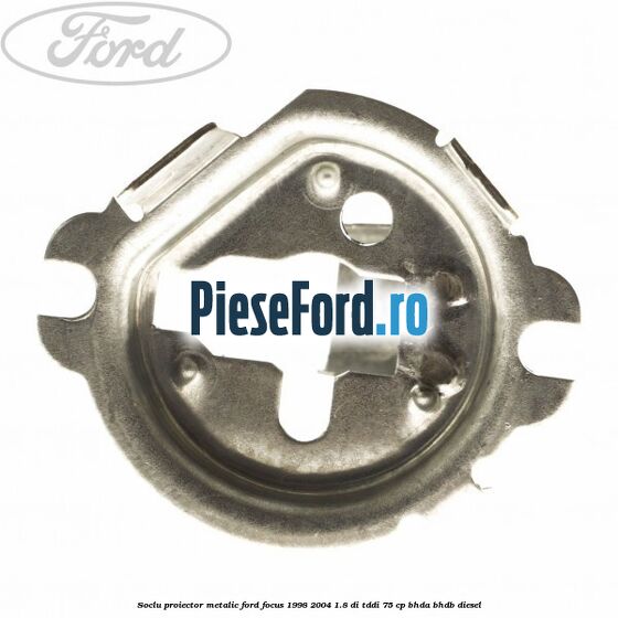 Soclu proiector, metalic Ford Focus 1998-2004 1.8 DI/TDDi 75 cp Soclu proiector, metalic Ford Focus 1998-2004 1.8 DI/TDDi 75 cp BHDA, BHDB diesel
