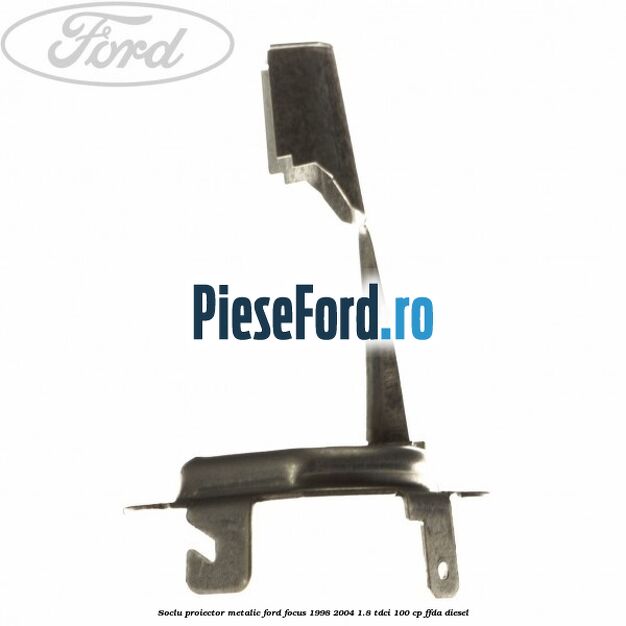 Soclu proiector, metalic Ford Focus 1998-2004 1.8 TDCi 100 cp FFDA diesel