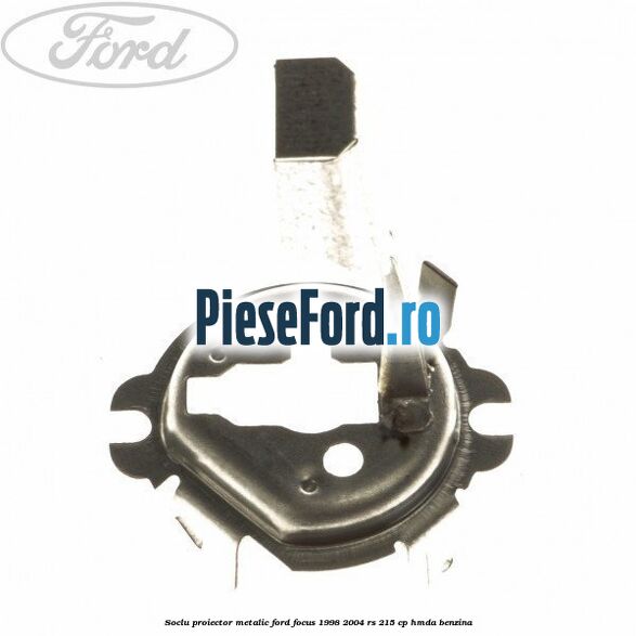 Soclu proiector, metalic Ford Focus 1998-2004 RS 215 cp