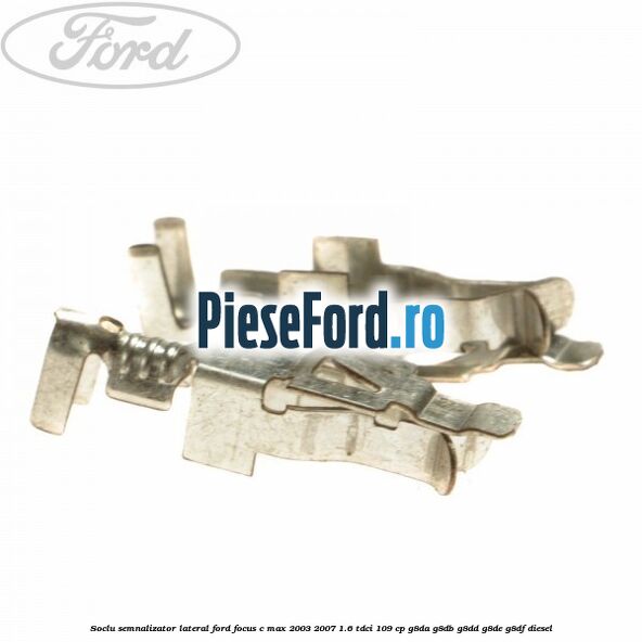 Soclu semnalizator lateral Ford Focus C-Max 2003-2007 1.6 TDCi 109 cp G8DA, G8DB, G8DD, G8DE, G8DF diesel