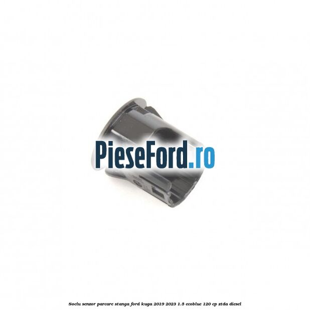 Soclu senzor parcare stanga Ford Kuga 2019-2023 1.5 EcoBlue 120 cp ZTDA diesel