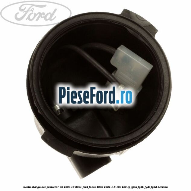 Soclu stanga bec proiector 08/1998-10/2001 Ford Focus 1998-2004 1.6 16V 100 cp FYDA, FYDB, FYDC, FYDD benzina