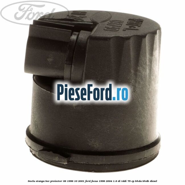 Soclu stanga bec proiector 08/1998-10/2001 Ford Focus 1998-2004 1.8 DI/TDDi 75 cp BHDA, BHDB diesel
