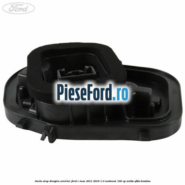 Soclu stop dreapta exterior Ford C-Max 2011-2015 1.0 EcoBoost 100 cp M2DA, SFDA benzina