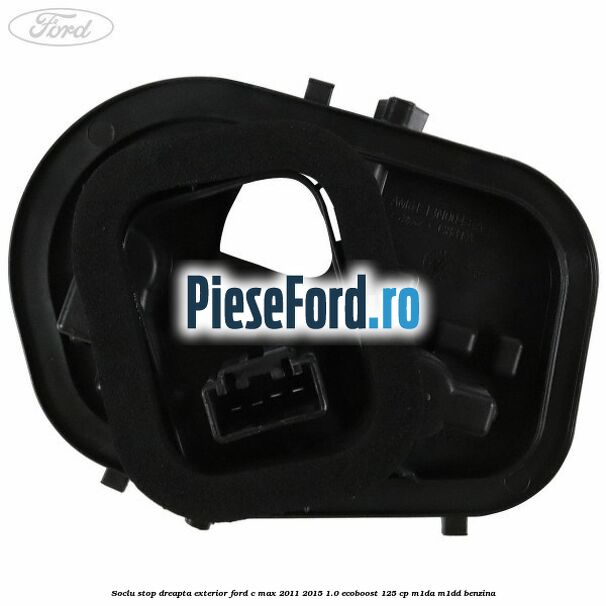 Soclu stop dreapta exterior Ford C-Max 2011-2015 1.0 EcoBoost 125 cp M1DA, M1DD benzina