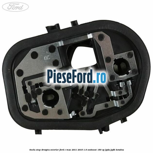 Soclu stop dreapta exterior Ford C-Max 2011-2015 1.6 EcoBoost 150 cp JQDA, JQDB benzina