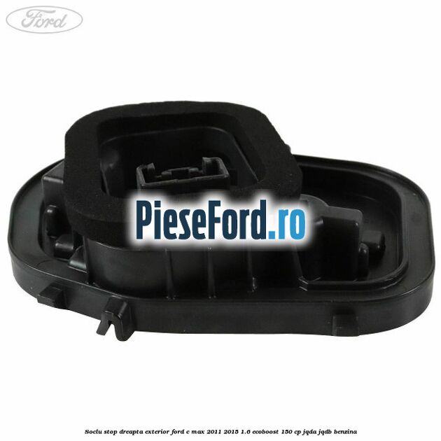 Soclu stop dreapta exterior Ford C-Max 2011-2015 1.6 EcoBoost 150 cp JQDA, JQDB benzina