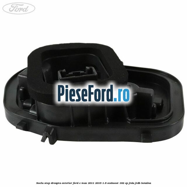 Soclu stop dreapta exterior Ford C-Max 2011-2015 1.6 EcoBoost 182 cp JTDA, JTDB benzina