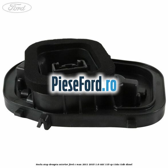 Soclu stop dreapta exterior Ford C-Max 2011-2015 1.6 TDCi 115 cp T1DA, T1DB diesel