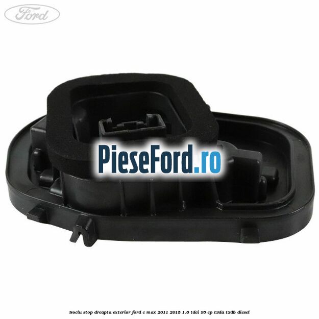 Soclu stop dreapta exterior Ford C-Max 2011-2015 1.6 TDCi 95 cp T3DA, T3DB diesel
