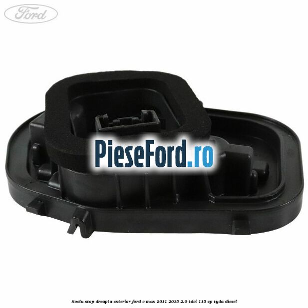 Soclu stop dreapta exterior Ford C-Max 2011-2015 2.0 TDCi 115 cp TYDA diesel