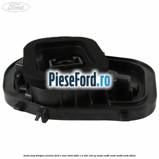 Soclu stop dreapta exterior Ford C-Max 2016-2020 1.5 TDCi 120 cp XWDA, XWDB, XWDC, XWDD, XWDE diesel
