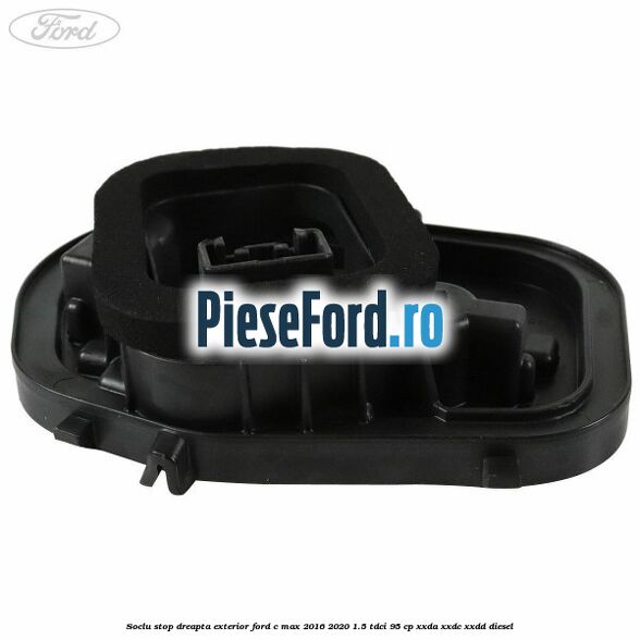 Soclu stop dreapta exterior Ford C-Max 2016-2020 1.5 TDCi 95 cp XXDA, XXDC, XXDD diesel